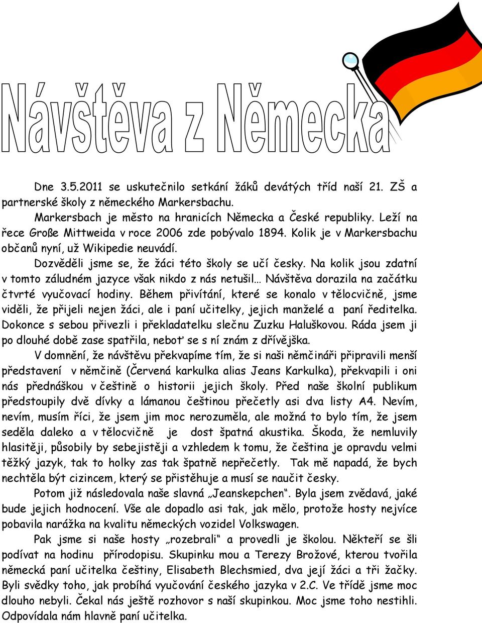 Na kolik jsou zdatní v tomto záludném jazyce však nikdo z nás netušil Návštěva dorazila na začátku čtvrté vyučovací hodiny.