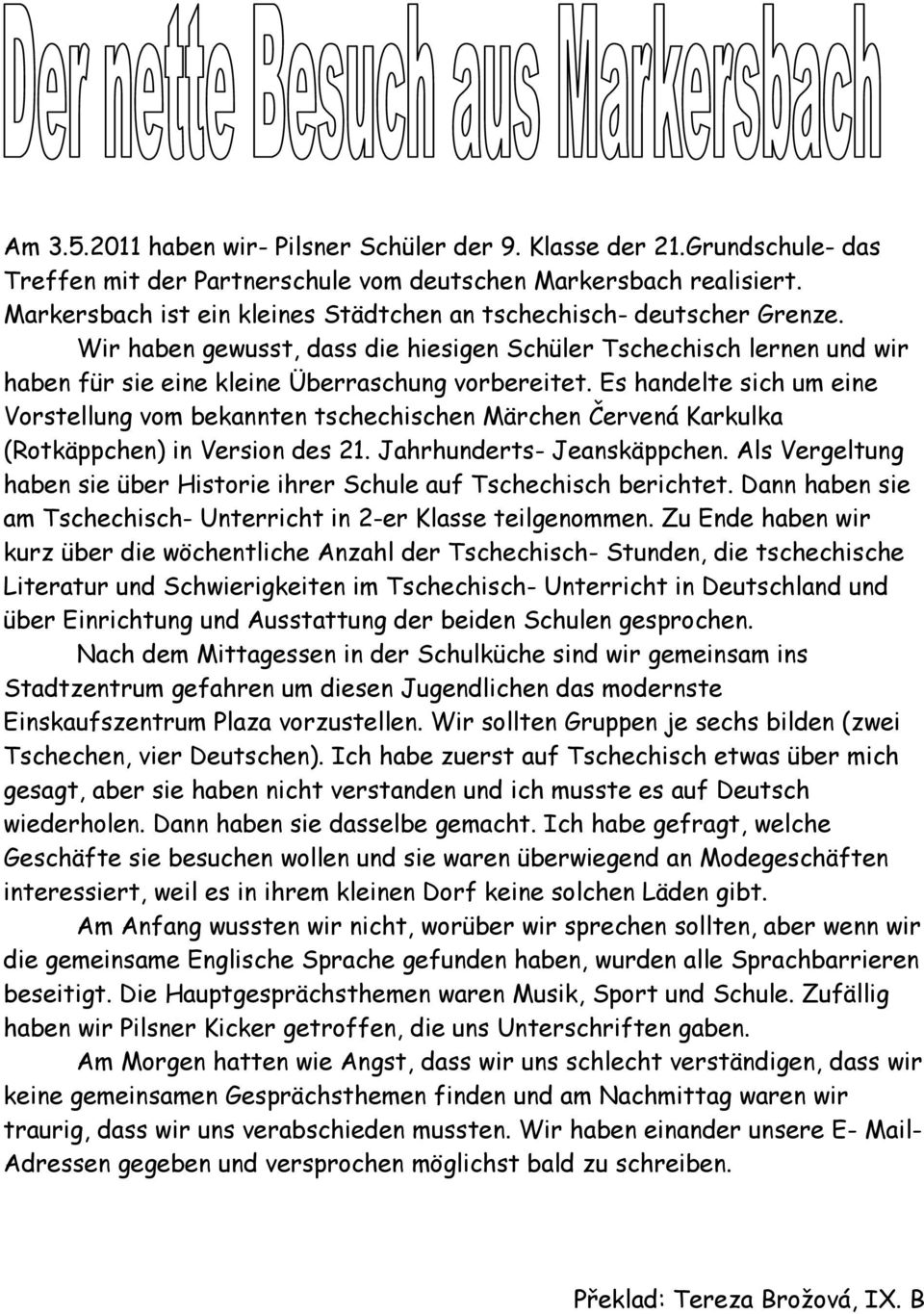 Es handelte sich um eine Vorstellung vom bekannten tschechischen Märchen Červená Karkulka (Rotkäppchen) in Version des 21. Jahrhunderts- Jeanskäppchen.