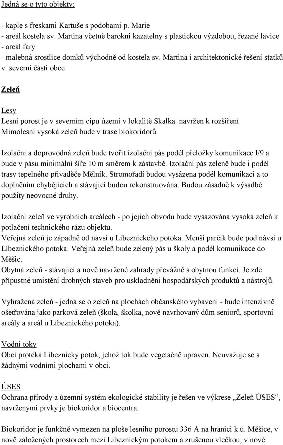 Martina i architektonické řešení statků v severní části obce Zeleň Lesy Lesní porost je v severním cípu území v lokalitě Skalka navržen k rozšíření. Mimolesní vysoká zeleň bude v trase biokoridorů.