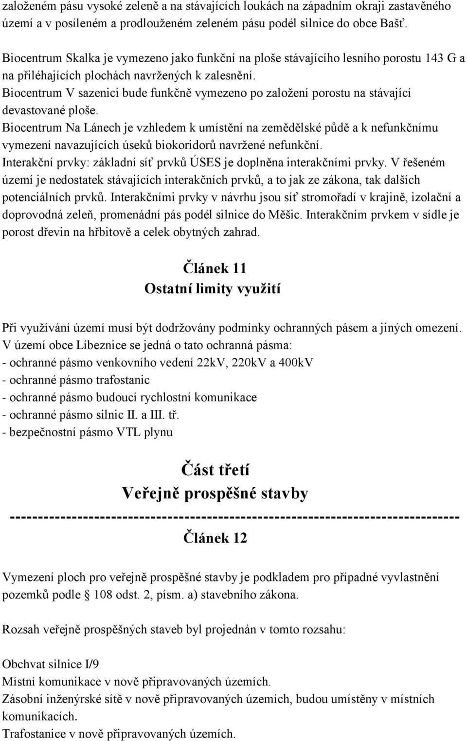 Biocentrum V sazenici bude funkčně vymezeno po založení porostu na stávající devastované ploše.