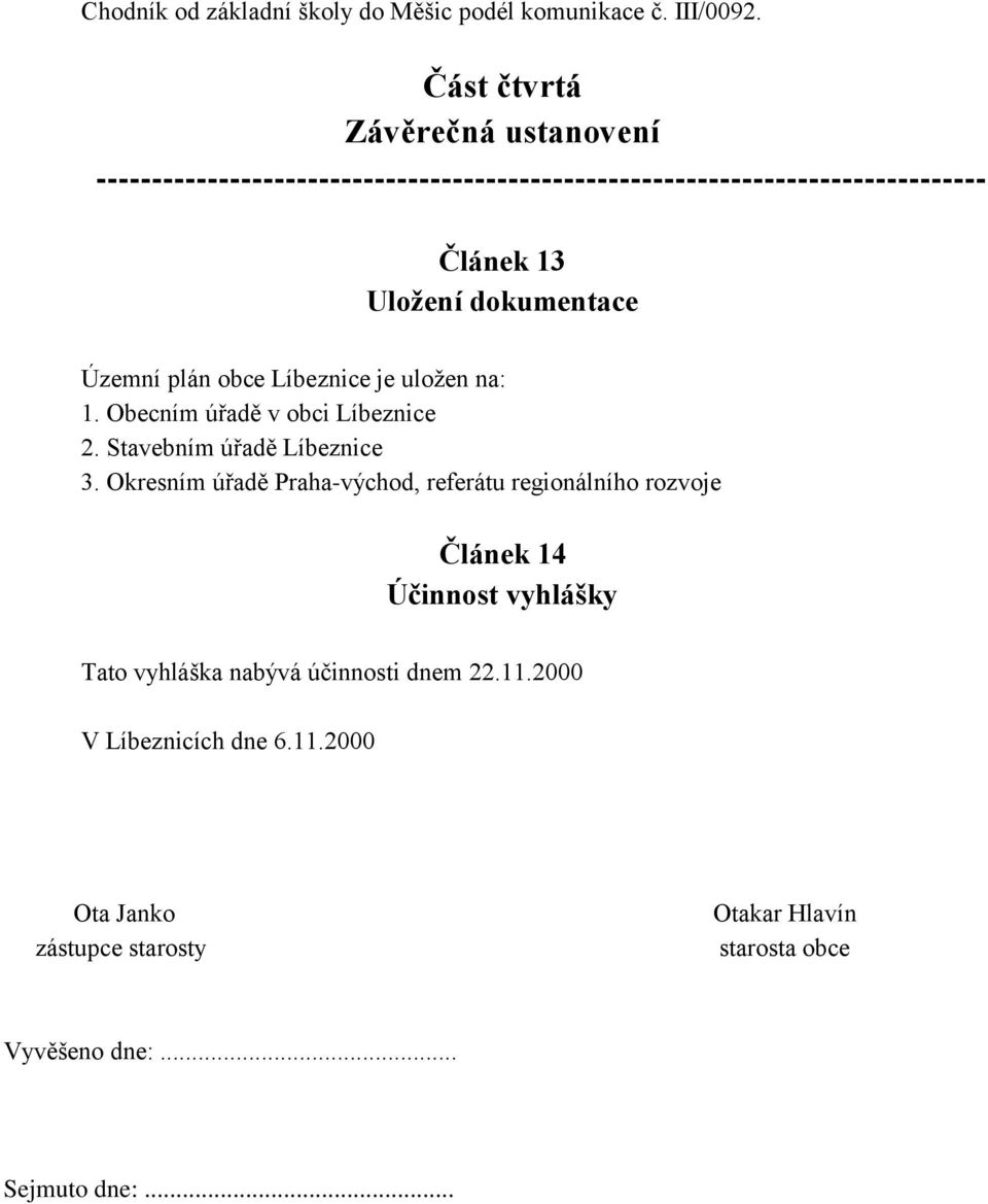 dokumentace Územní plán obce Líbeznice je uložen na: 1. Obecním úřadě v obci Líbeznice 2. Stavebním úřadě Líbeznice 3.