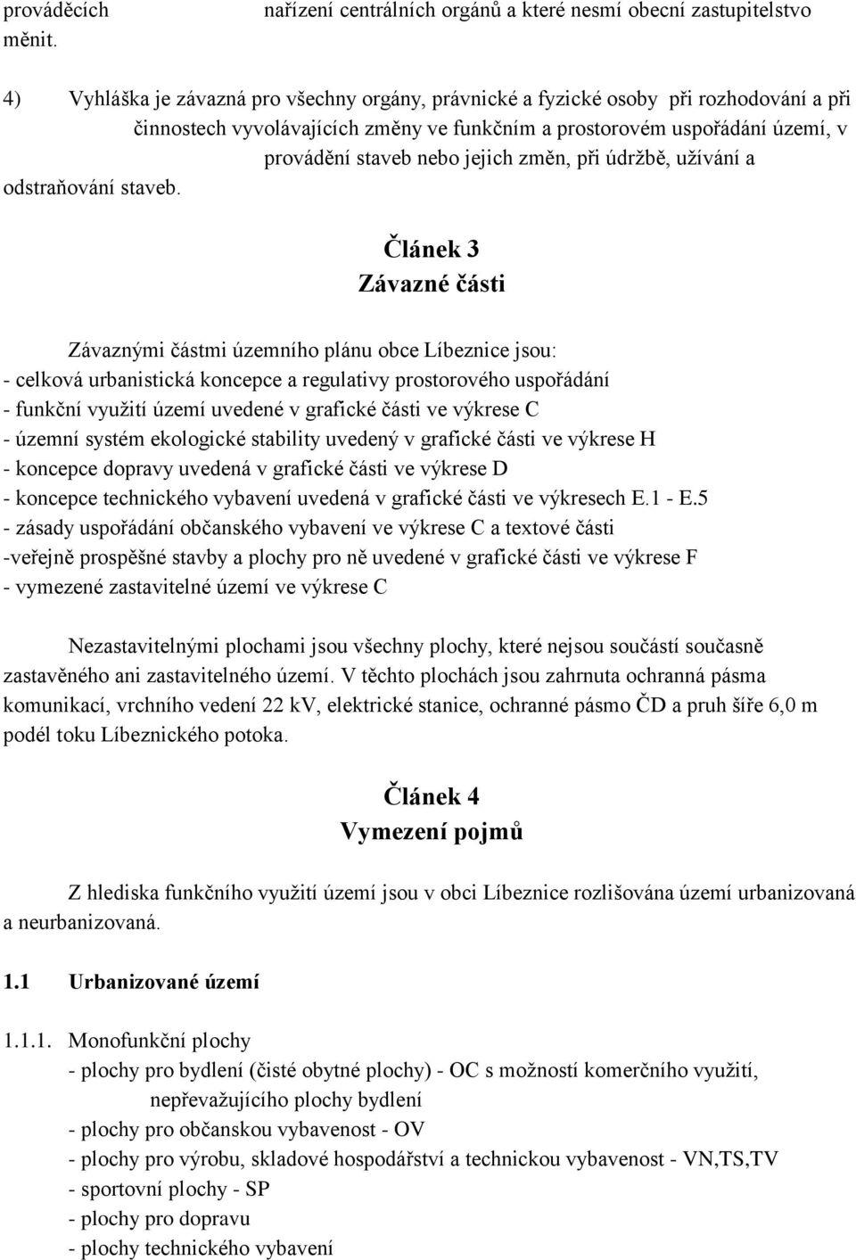 a prostorovém uspořádání území, v provádění staveb nebo jejich změn, při údržbě, užívání a odstraňování staveb.