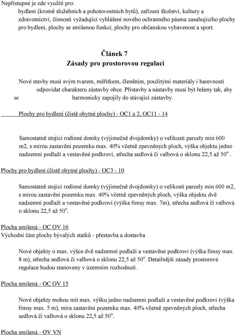 Článek 7 Zásady pro prostorovou regulaci Nové stavby musí svým tvarem, měřítkem, členěním, použitými materiály i barevností odpovídat charakteru zástavby obce.