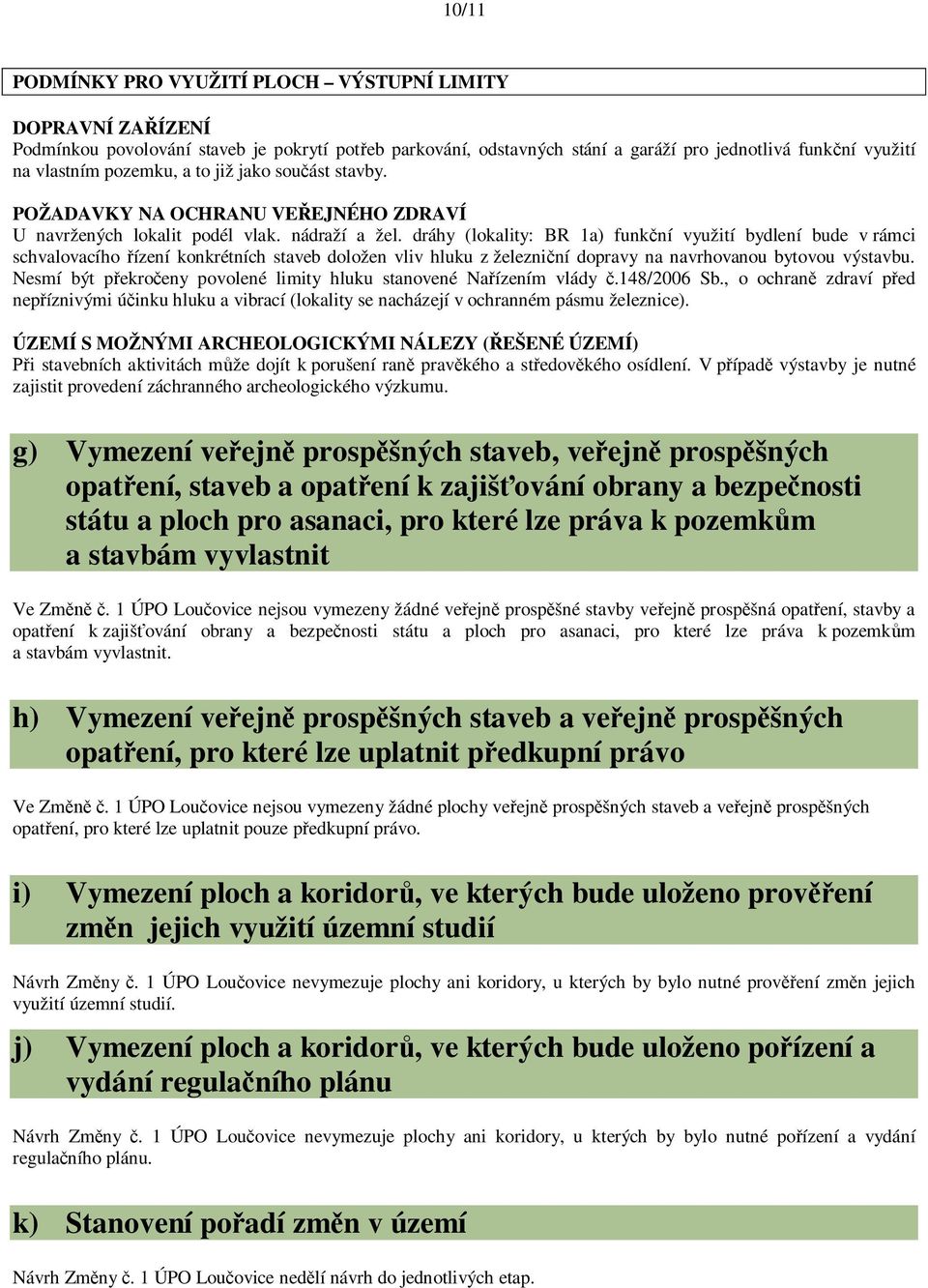 dráhy (lokality: BR 1a) funk ní využití bydlení bude v rámci schvalovacího ízení konkrétních staveb doložen vliv hluku z železni ní dopravy na navrhovanou bytovou výstavbu.