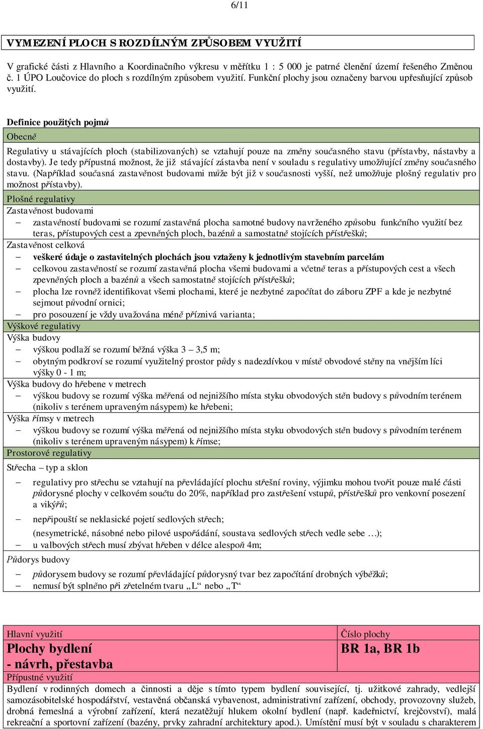 Definice použitých pojm Obecn Regulativy u stávajících ploch (stabilizovaných) se vztahují pouze na zm ny sou asného stavu (p ístavby, nástavby a dostavby).