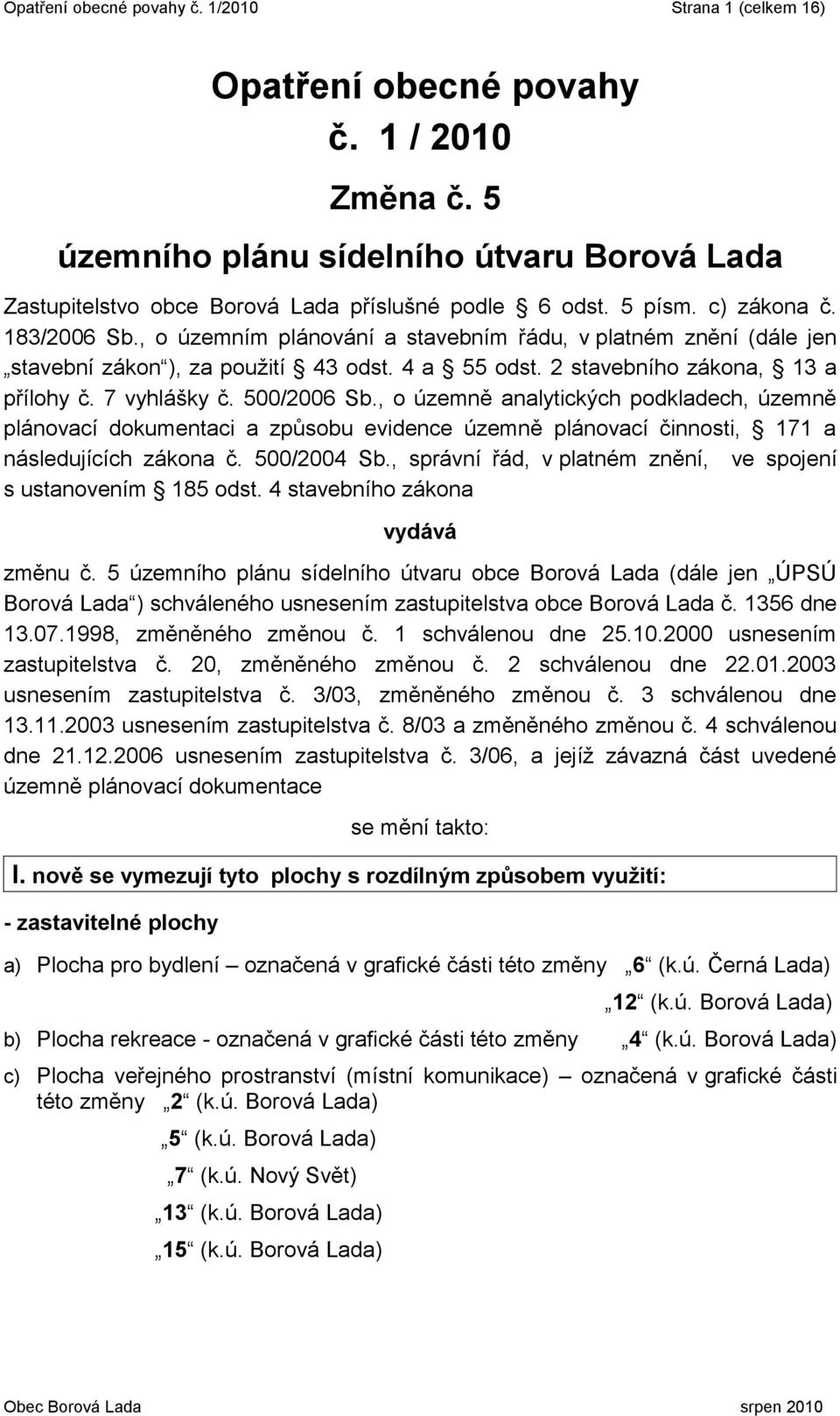 500/2006 Sb., o územně analytických podkladech, územně plánovací dokumentaci a způsobu evidence územně plánovací činnosti, 171 a následujících zákona č. 500/2004 Sb.