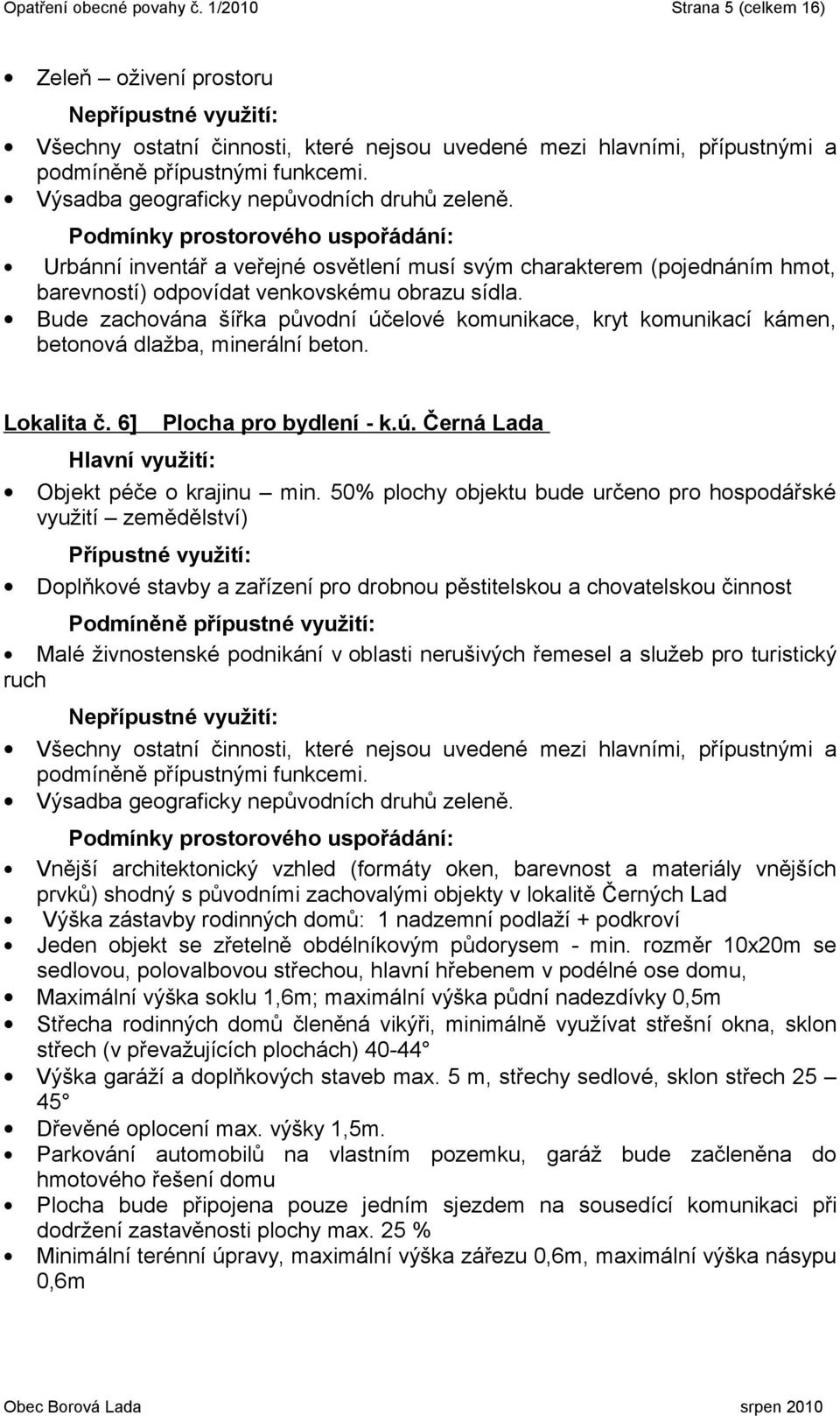 Bude zachována šířka původní účelové komunikace, kryt komunikací kámen, betonová dlažba, minerální beton. Lokalita č. 6] Plocha pro bydlení - k.ú. Černá Lada Objekt péče o krajinu min.