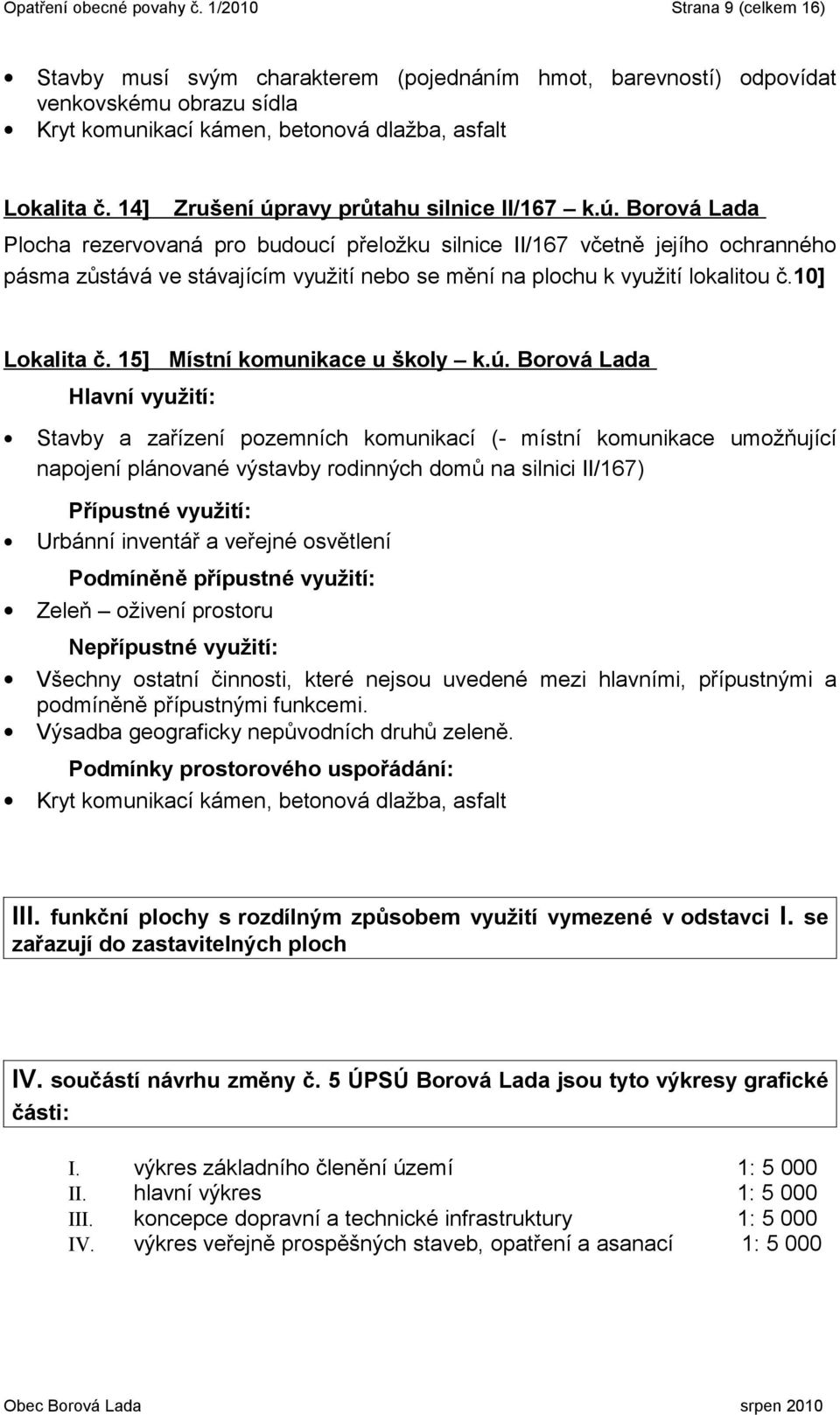 14] Zrušení úpravy průtahu silnice II/167 k.ú. Borová Lada Plocha rezervovaná pro budoucí přeložku silnice II/167 včetně jejího ochranného pásma zůstává ve stávajícím využití nebo se mění na plochu k využití lokalitou č.