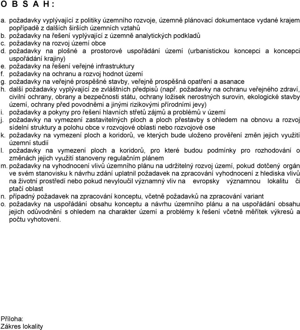 požadavky na plošné a prostorové uspořádání území (urbanistickou koncepci a koncepci uspořádání krajiny) e. požadavky na řešení veřejné infrastruktury f. požadavky na ochranu a rozvoj hodnot území g.