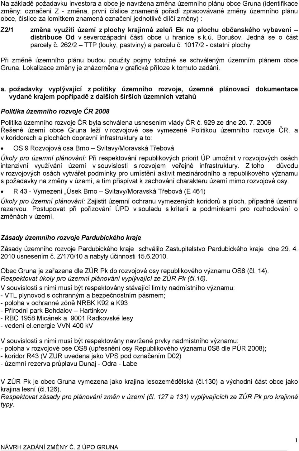 Jedná se o část parcely č. 262/2 TTP (louky, pastviny) a parcelu č. 1017/2 - ostatní plochy Při změně územního plánu budou použity pojmy totožné se schváleným územním plánem obce Gruna.