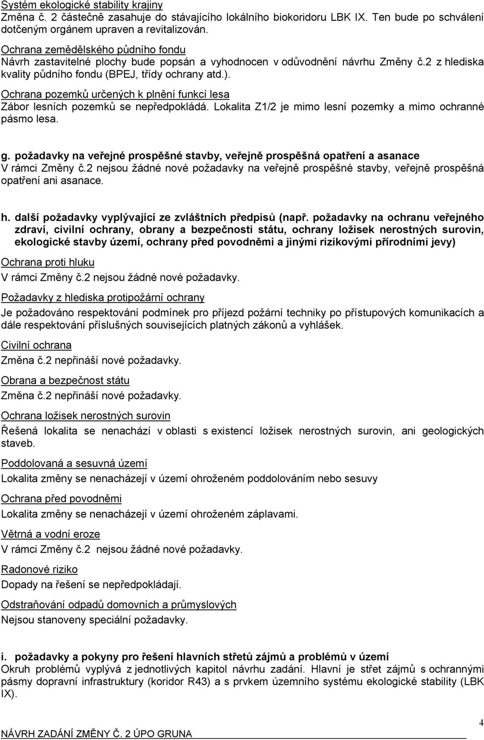 Ochrana pozemků určených k plnění funkcí lesa Zábor lesních pozemků se nepředpokládá. Lokalita Z1/2 je mimo lesní pozemky a mimo ochranné pásmo lesa. g.