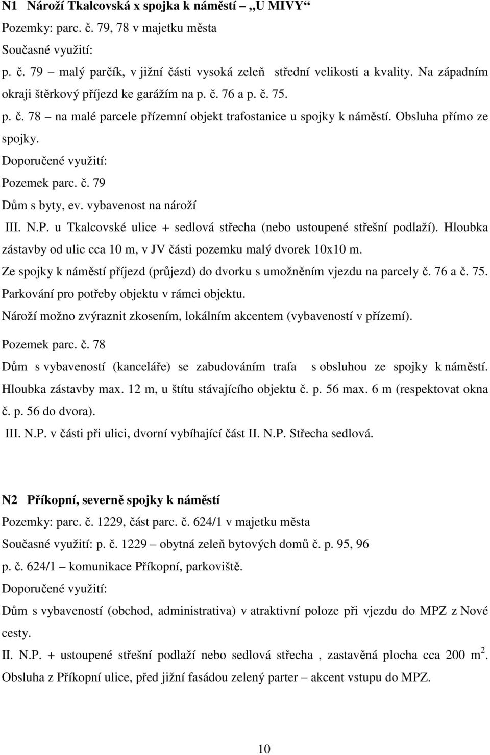 vybavenost na nároží III. N.P. u Tkalcovské ulice + sedlová střecha (nebo ustoupené střešní podlaží). Hloubka zástavby od ulic cca 10 m, v JV části pozemku malý dvorek 10x10 m.