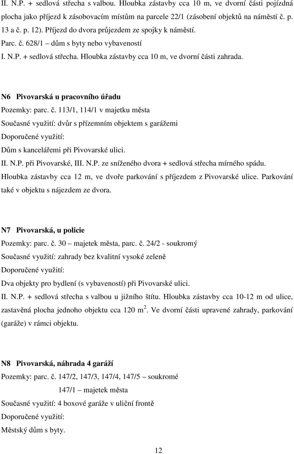 N6 Pivovarská u pracovního úřadu Pozemky: parc. č. 113/1, 114/1 v majetku města Současné využití: dvůr s přízemním objektem s garážemi Dům s kancelářemi při Pivovarské ulici. II. N.P. při Pivovarské, III.