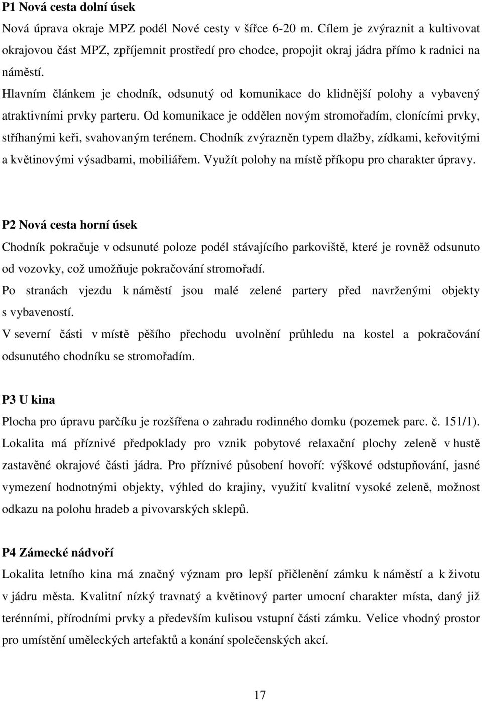 Hlavním článkem je chodník, odsunutý od komunikace do klidnější polohy a vybavený atraktivními prvky parteru.