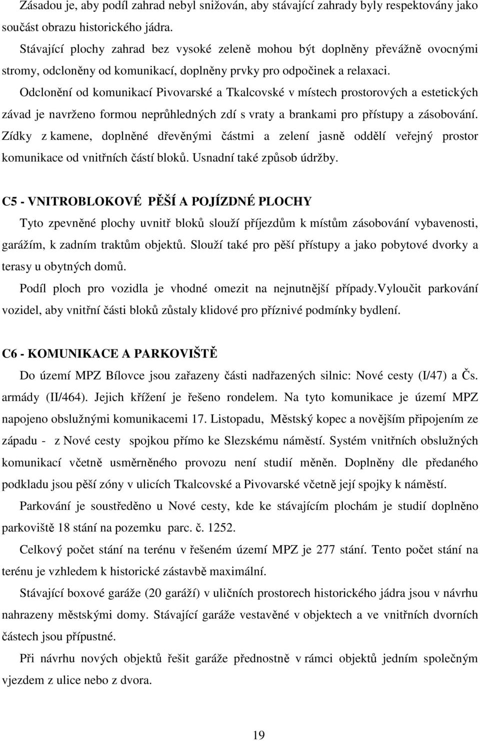 Odclonění od komunikací Pivovarské a Tkalcovské v místech prostorových a estetických závad je navrženo formou neprůhledných zdí s vraty a brankami pro přístupy a zásobování.