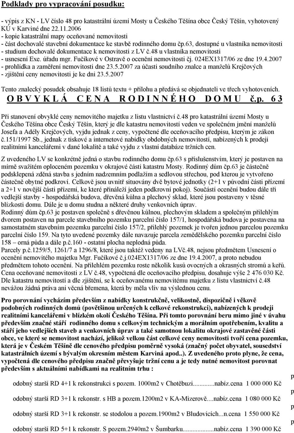 63, dostupné u vlastníka nemovitosti - studium dochovalé dokumentace k nemovitosti z LV č.48 u vlastníka nemovitosti - usnesení Exe. úřadu mgr. Fučíkové v Ostravě o ocenění nemovitosti čj.