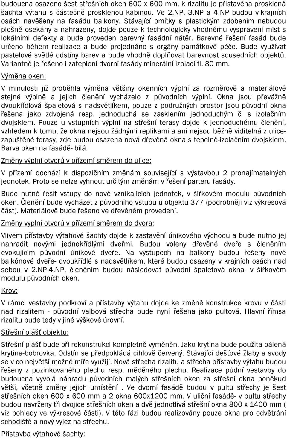 Stávající omítky s plastickým zdobením nebudou plošně osekány a nahrazeny, dojde pouze k technologicky vhodnému vyspravení míst s lokálními defekty a bude proveden barevný fasádní nátěr.