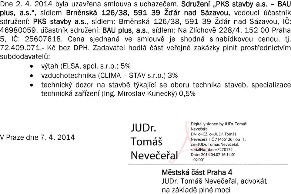 Zadavatel hodlá část veřejné zakázky plnit prostřednictvím subdodavatelů: výtah (ELSA, spol. s.r.o.) 5% vzduchotechnika (CLIMA STAV s.r.o.) 3% technický dozor na stavbě týkající se oboru technika staveb, specializace technická zařízení (Ing.