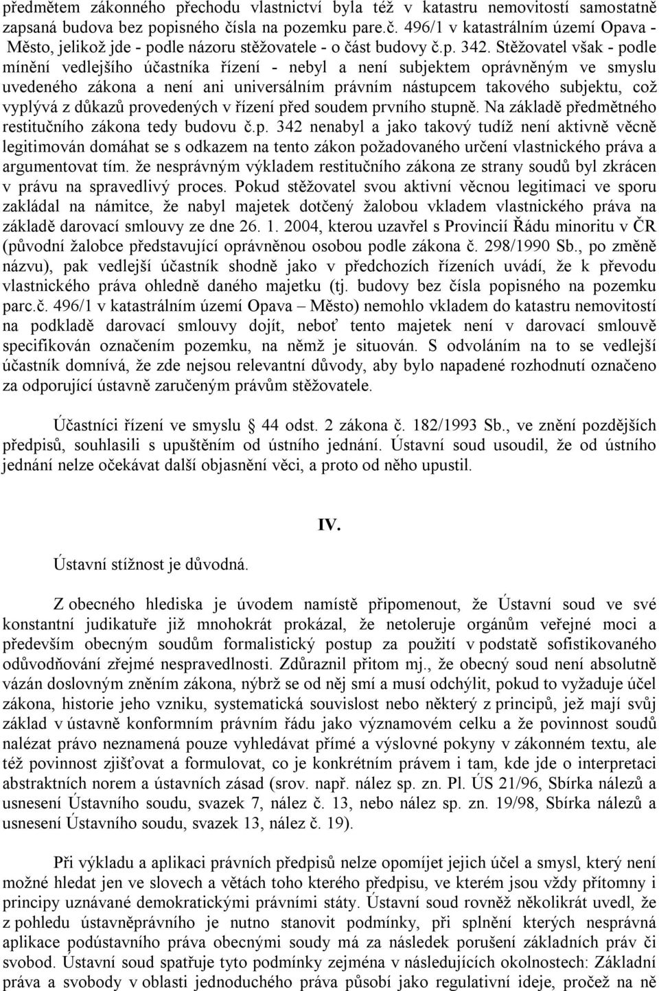 Stěžovatel však - podle mínění vedlejšího účastníka řízení - nebyl a není subjektem oprávněným ve smyslu uvedeného zákona a není ani universálním právním nástupcem takového subjektu, což vyplývá z