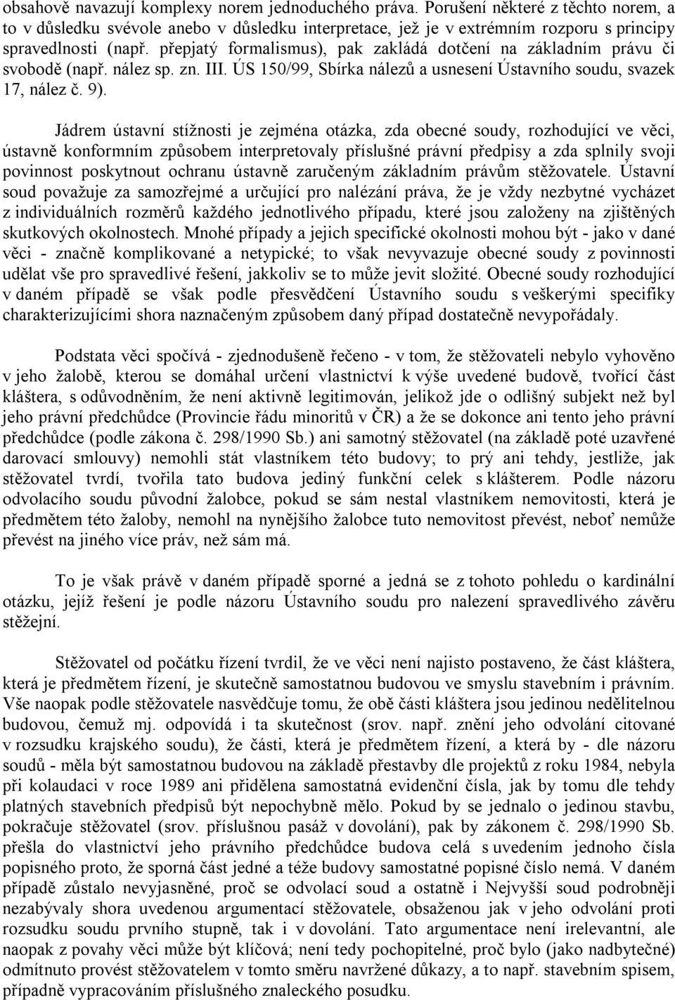 Jádrem ústavní stížnosti je zejména otázka, zda obecné soudy, rozhodující ve věci, ústavně konformním způsobem interpretovaly příslušné právní předpisy a zda splnily svoji povinnost poskytnout