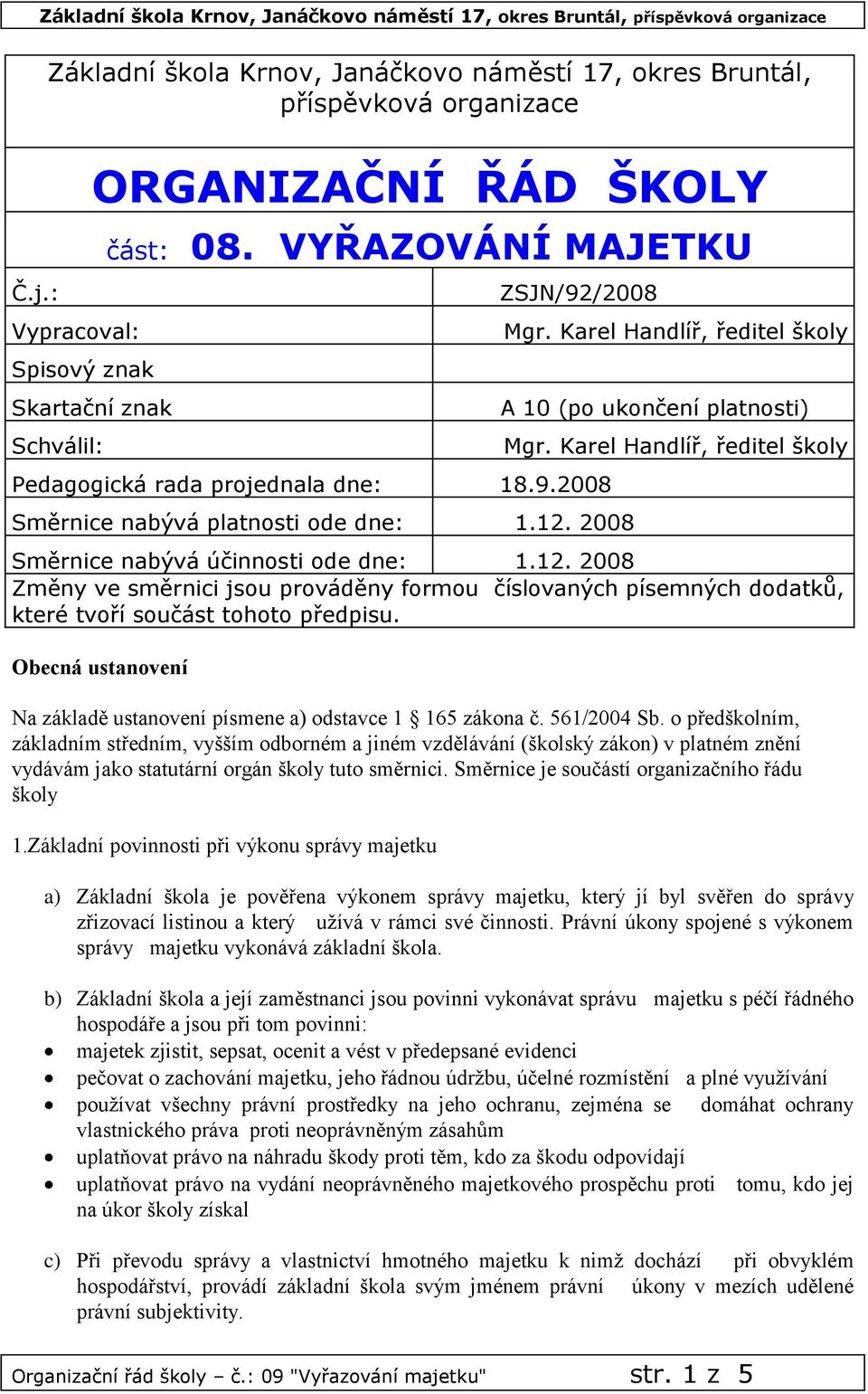 Karel Handlíř, ředitel školy Směrnice nabývá účinnosti ode dne: 1.12. 2008 Změny ve směrnici jsou prováděny formou číslovaných písemných dodatků, které tvoří součást tohoto předpisu.