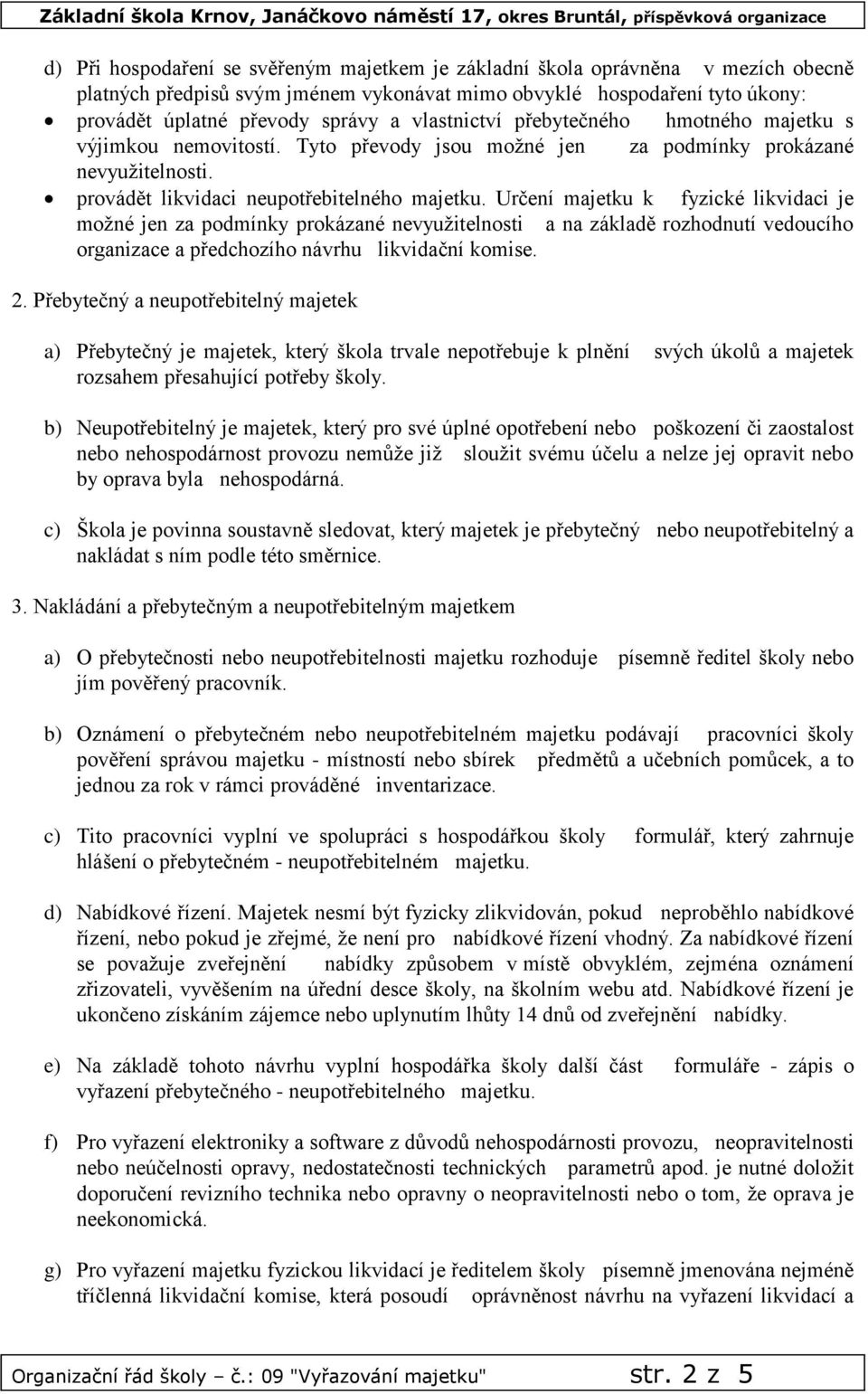 Určení majetku k fyzické likvidaci je možné jen za podmínky prokázané nevyužitelnosti a na základě rozhodnutí vedoucího organizace a předchozího návrhu likvidační komise. 2.