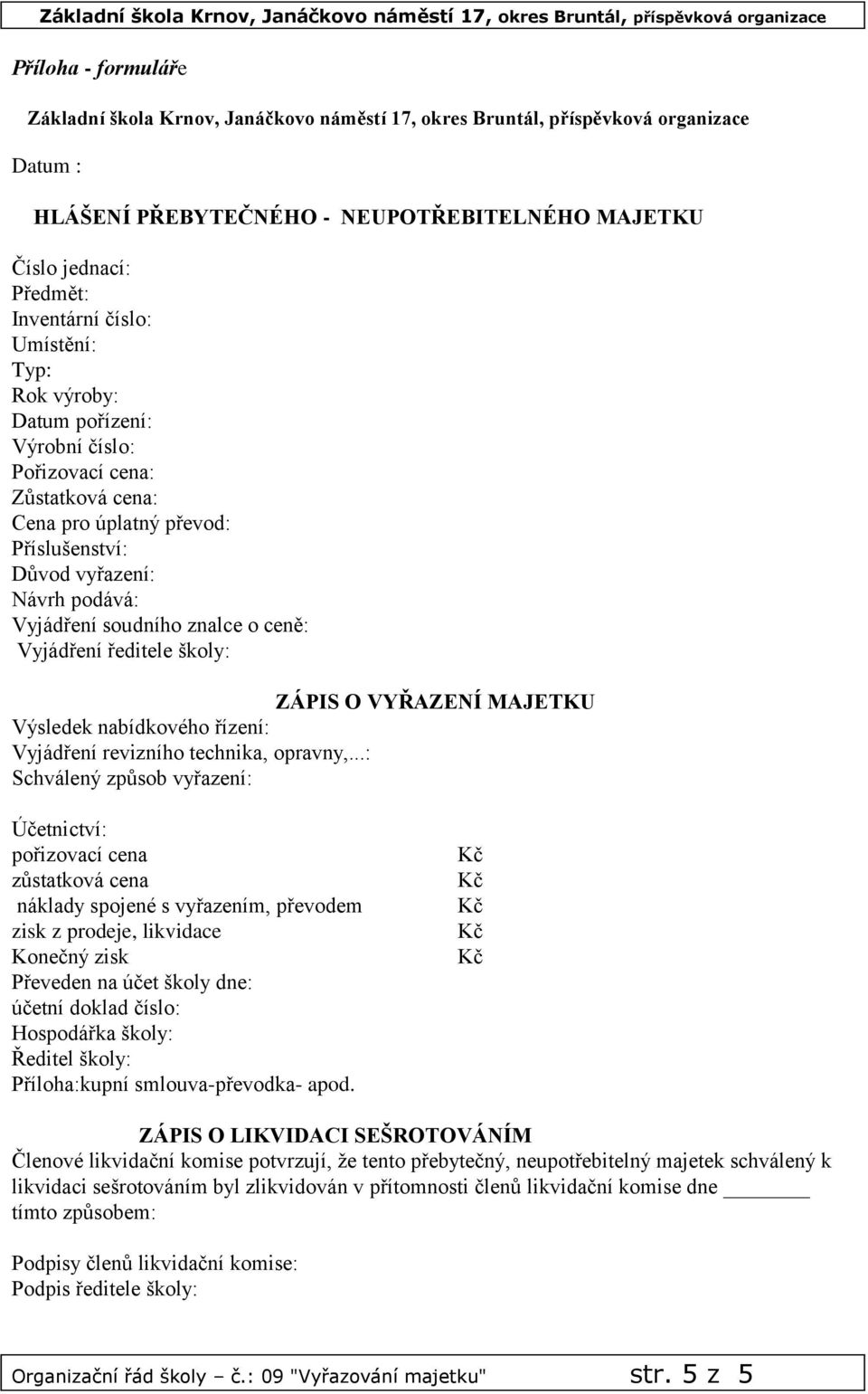 ceně: Vyjádření ředitele školy: ZÁPIS O VYŘAZENÍ MAJETKU Výsledek nabídkového řízení: Vyjádření revizního technika, opravny,.