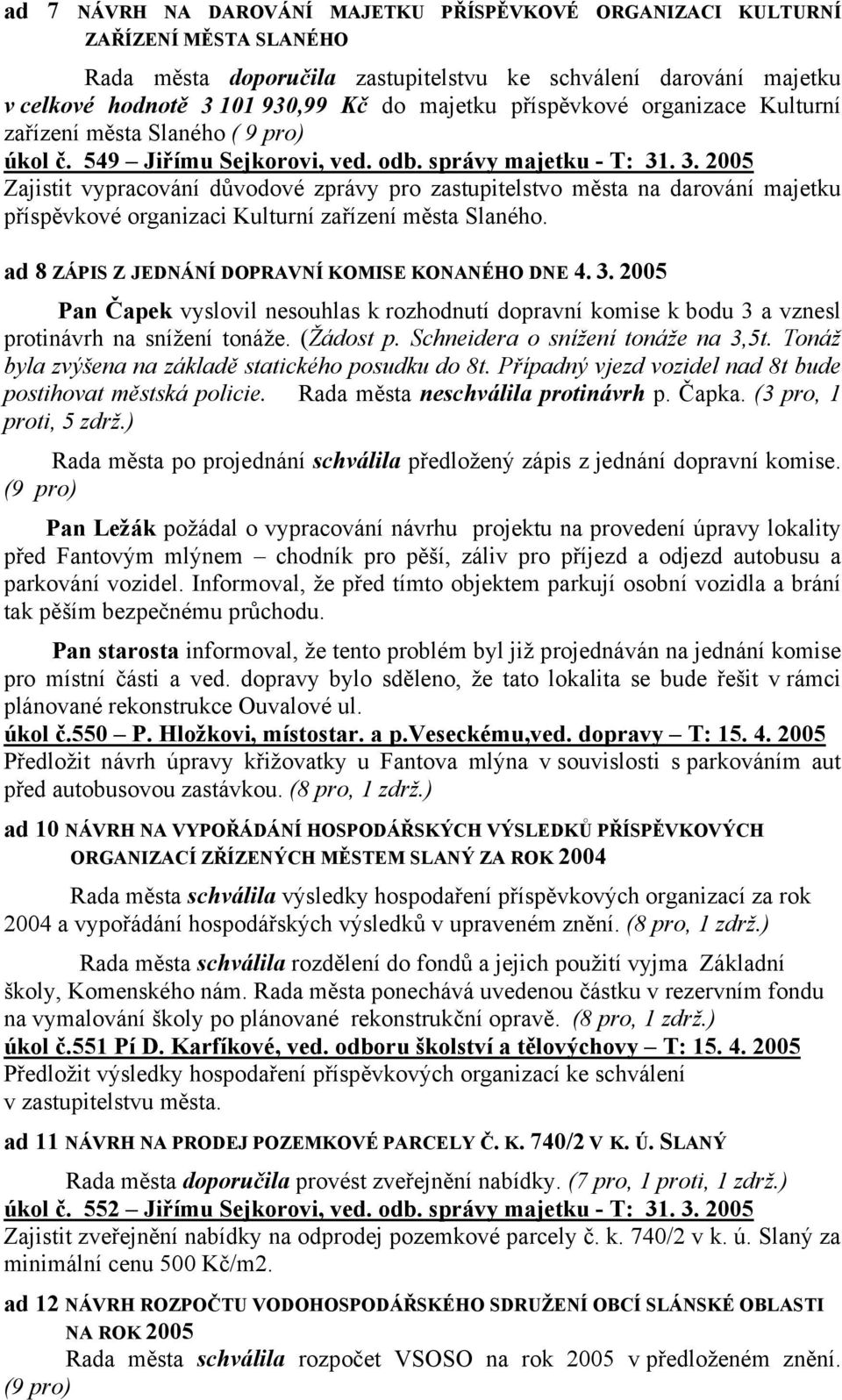 . 3. 2005 Zajistit vypracování důvodové zprávy pro zastupitelstvo města na darování majetku příspěvkové organizaci Kulturní zařízení města Slaného. ad 8 ZÁPIS Z JEDNÁNÍ DOPRAVNÍ KOMISE KONANÉHO DNE 4.