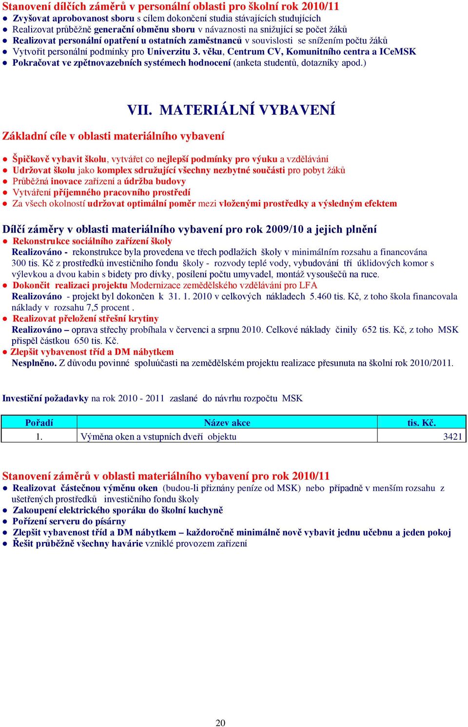 věku, Centrum CV, Komunitního centra a ICeMSK Pokračovat ve zpětnovazebních systémech hodnocení (anketa studentů, dotazníky apod.) Základní cíle v oblasti materiálního vybavení VII.