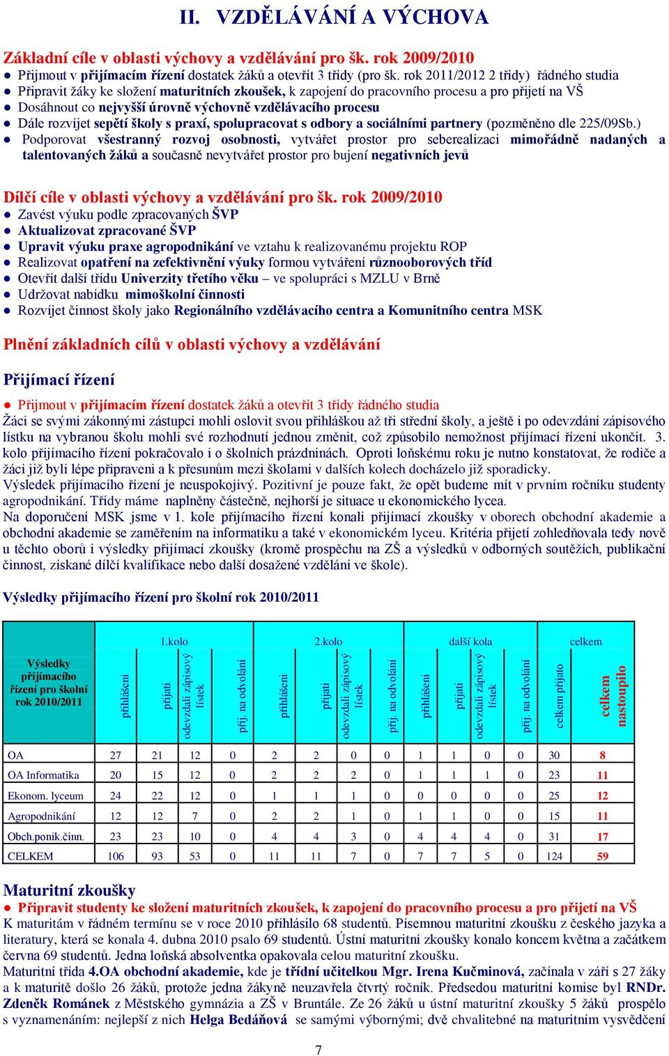 Dále rozvíjet sepětí školy s praxí, spolupracovat s odbory a sociálními partnery (pozměněno dle 225/09Sb.