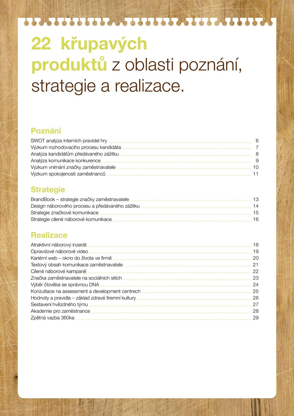 Výzkum spokojenosti zaměstnanců 11 BrandBook strategie značky zaměstnavatele 13 Design náborového procesu a předávaného zážitku 14 značkové komunikace 15 cílené náborové komunikace 16 Atraktivní