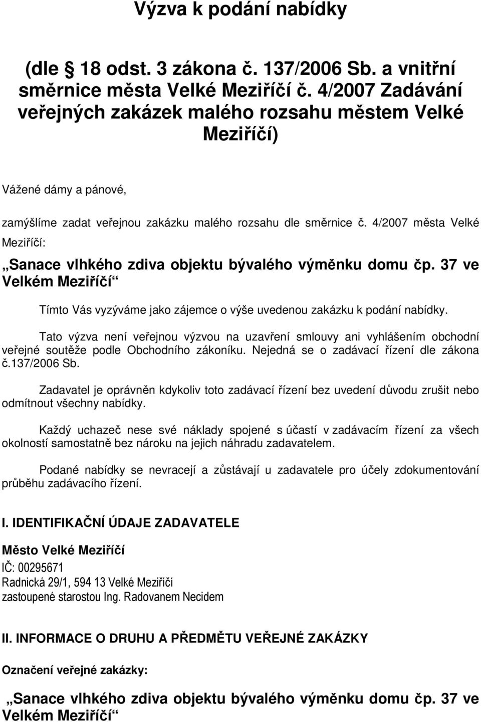 4/2007 města Velké Meziříčí: Sanace vlhkého zdiva objektu bývalého výměnku domu čp. 37 ve Velkém Meziříčí Tímto Vás vyzýváme jako zájemce o výše uvedenou zakázku k podání nabídky.