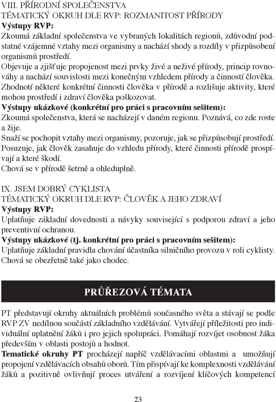 Zhodnotí některé konkrétní činnosti člověka v přírodě a rozlišuje aktivity, které mohou prostředí i zdraví člověka poškozovat. Zkoumá společenstva, která se nacházejí v daném regionu.