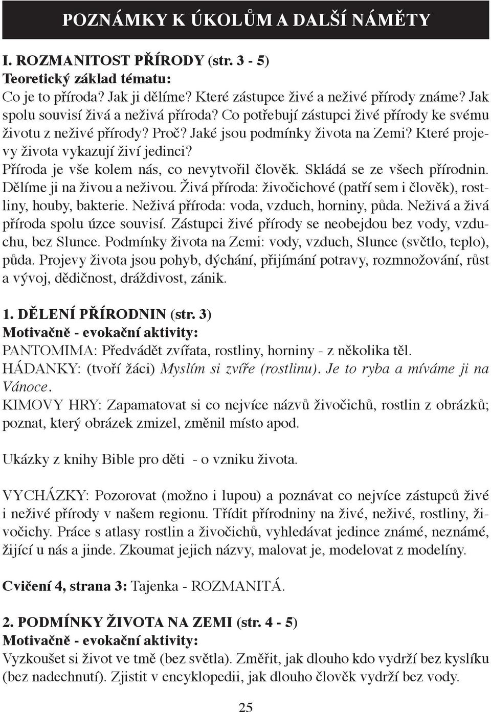 Příroda je vše kolem nás, co nevytvořil člověk. Skládá se ze všech přírodnin. Dělíme ji na živou a neživou. Živá příroda: živočichové (patří sem i člověk), rostliny, houby, bakterie.