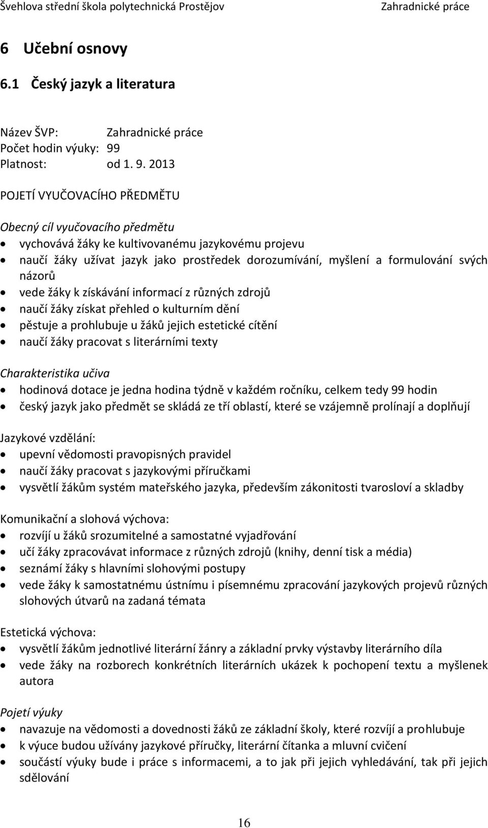 2013 POJETÍ VYUČOVACÍHO PŘEDMĚTU Obecný cíl vyučovacího předmětu vychovává žáky ke kultivovanému jazykovému projevu naučí žáky užívat jazyk jako prostředek dorozumívání, myšlení a formulování svých