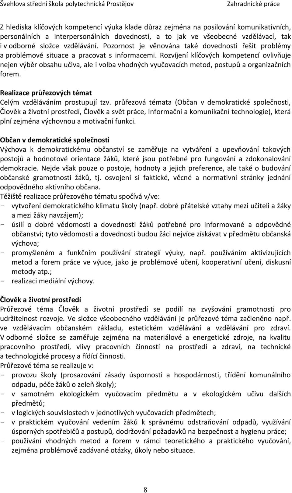 Rozvíjení klíčových kompetencí ovlivňuje nejen výběr obsahu učiva, ale i volba vhodných vyučovacích metod, postupů a organizačních forem. Realizace průřezových témat Celým vzděláváním prostupují tzv.