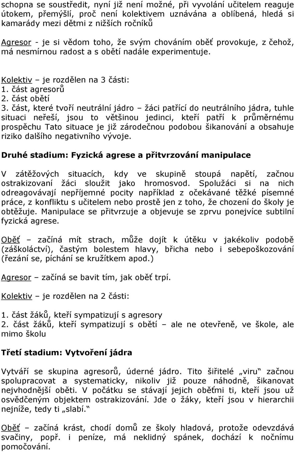 část, které tvoří neutrální jádro žáci patřící do neutrálního jádra, tuhle situaci neřeší, jsou to většinou jedinci, kteří patří k průměrnému prospěchu Tato situace je již zárodečnou podobou