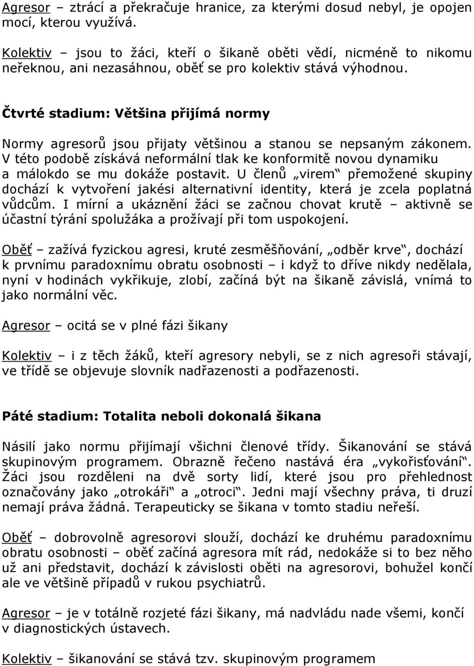 Čtvrté stadium: Většina přijímá normy Normy agresorů jsou přijaty většinou a stanou se nepsaným zákonem.