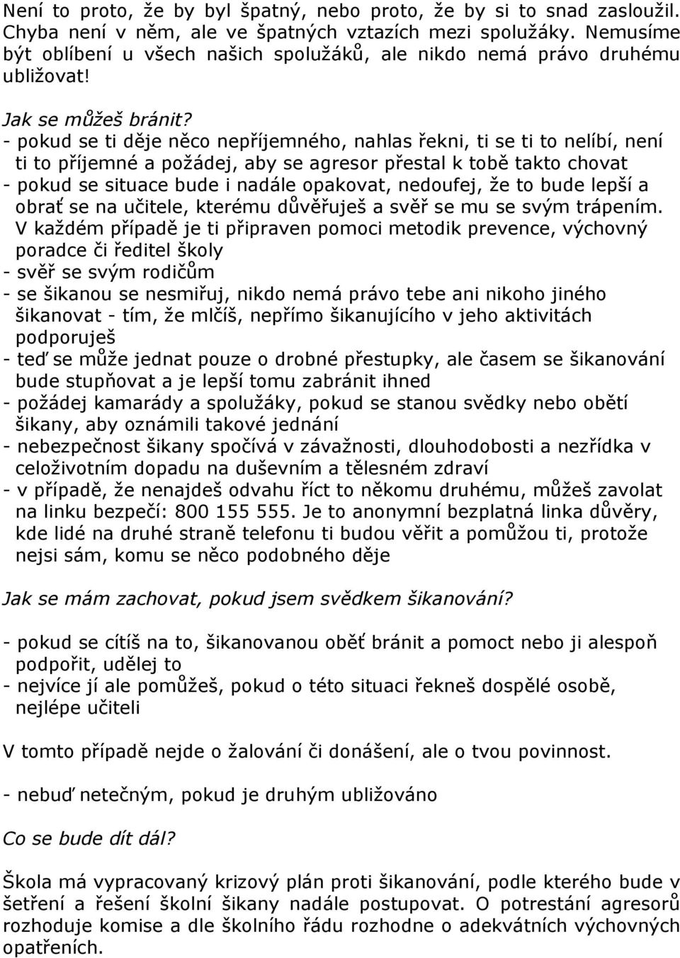 - pokud se ti děje něco nepříjemného, nahlas řekni, ti se ti to nelíbí, není ti to příjemné a požádej, aby se agresor přestal k tobě takto chovat - pokud se situace bude i nadále opakovat, nedoufej,