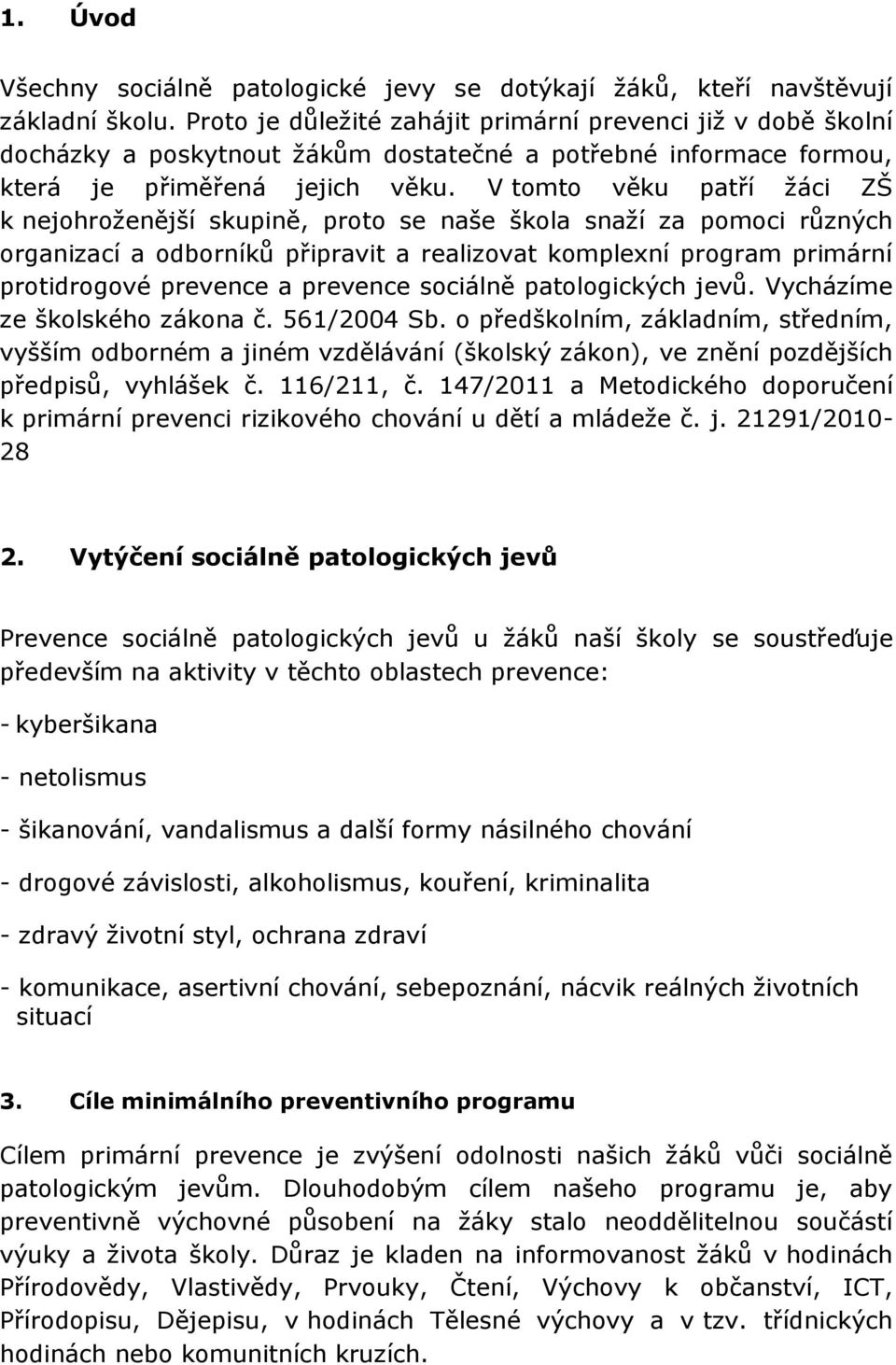 V tomto věku patří žáci ZŠ k nejohroženější skupině, proto se naše škola snaží za pomoci různých organizací a odborníků připravit a realizovat komplexní program primární protidrogové prevence a