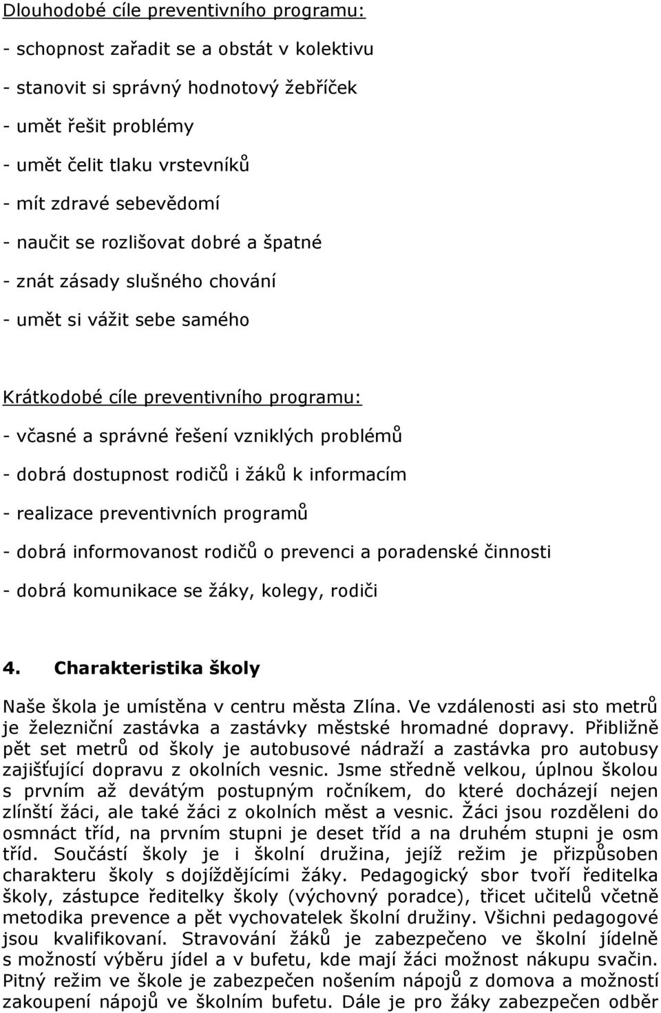 dobrá dostupnost rodičů i žáků k informacím - realizace preventivních programů - dobrá informovanost rodičů o prevenci a poradenské činnosti - dobrá komunikace se žáky, kolegy, rodiči 4.