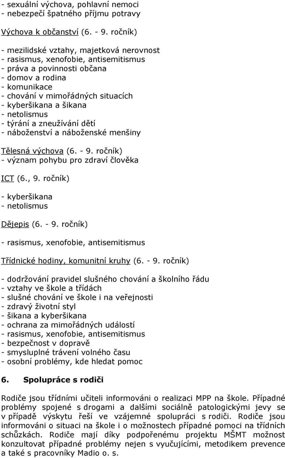 šikana - netolismus - týrání a zneužívání dětí - náboženství a náboženské menšiny Tělesná výchova (6. - 9. ročník) - význam pohybu pro zdraví člověka ICT (6., 9.