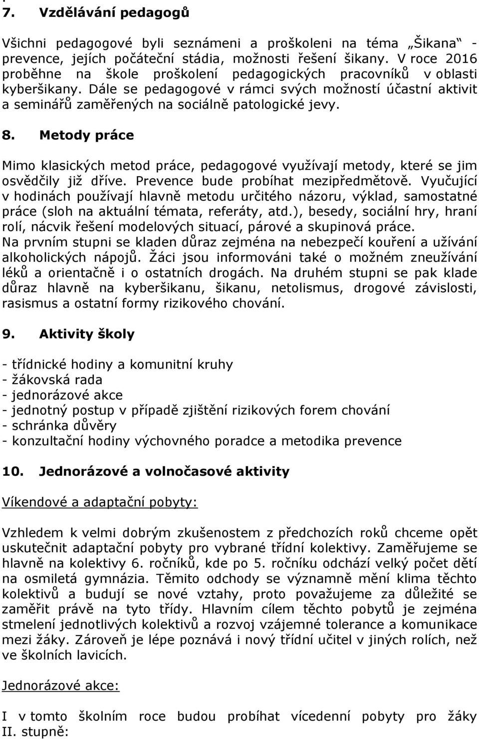 8. Metody práce Mimo klasických metod práce, pedagogové využívají metody, které se jim osvědčily již dříve. Prevence bude probíhat mezipředmětově.