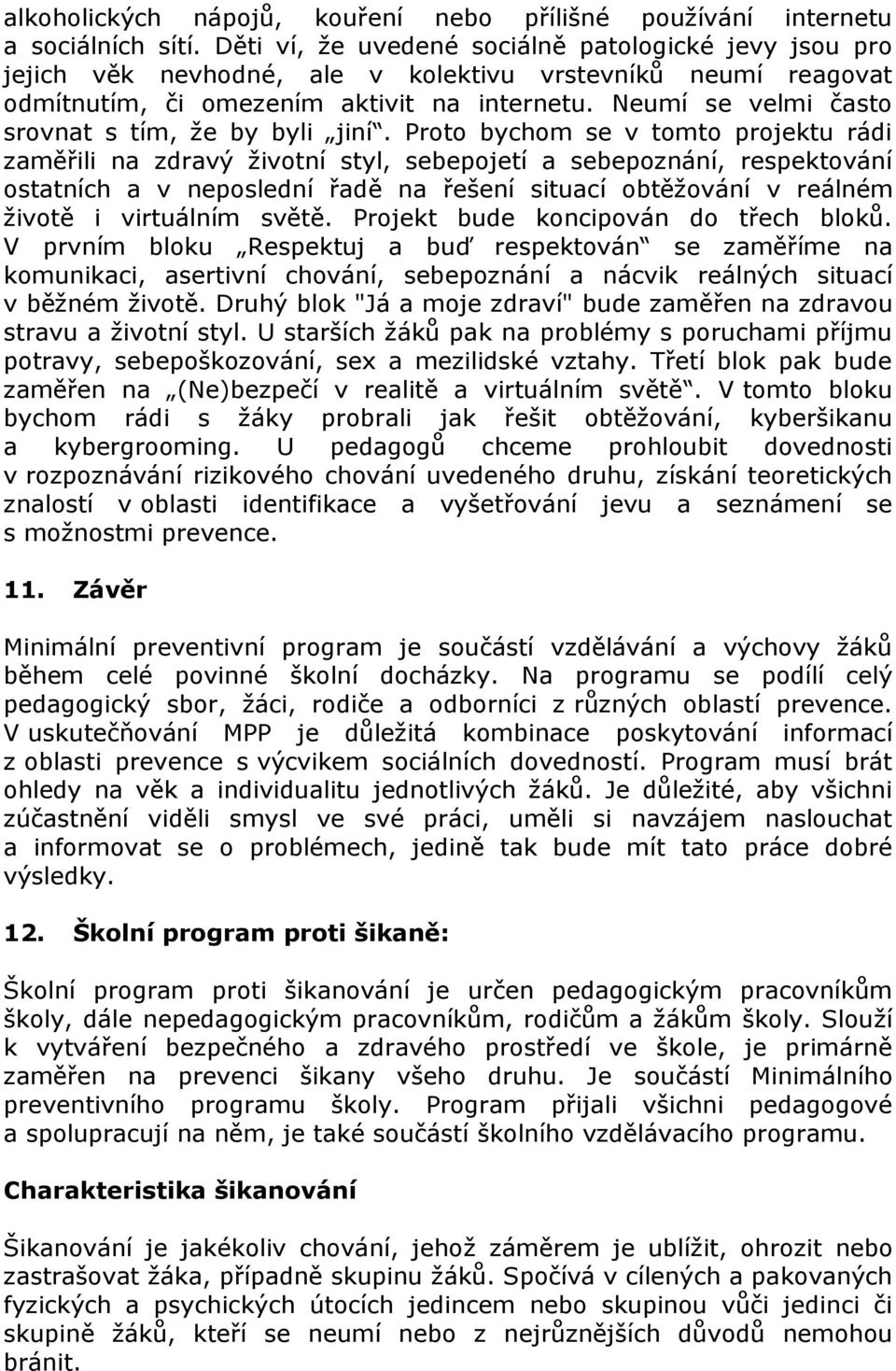 Neumí se velmi často srovnat s tím, že by byli jiní.