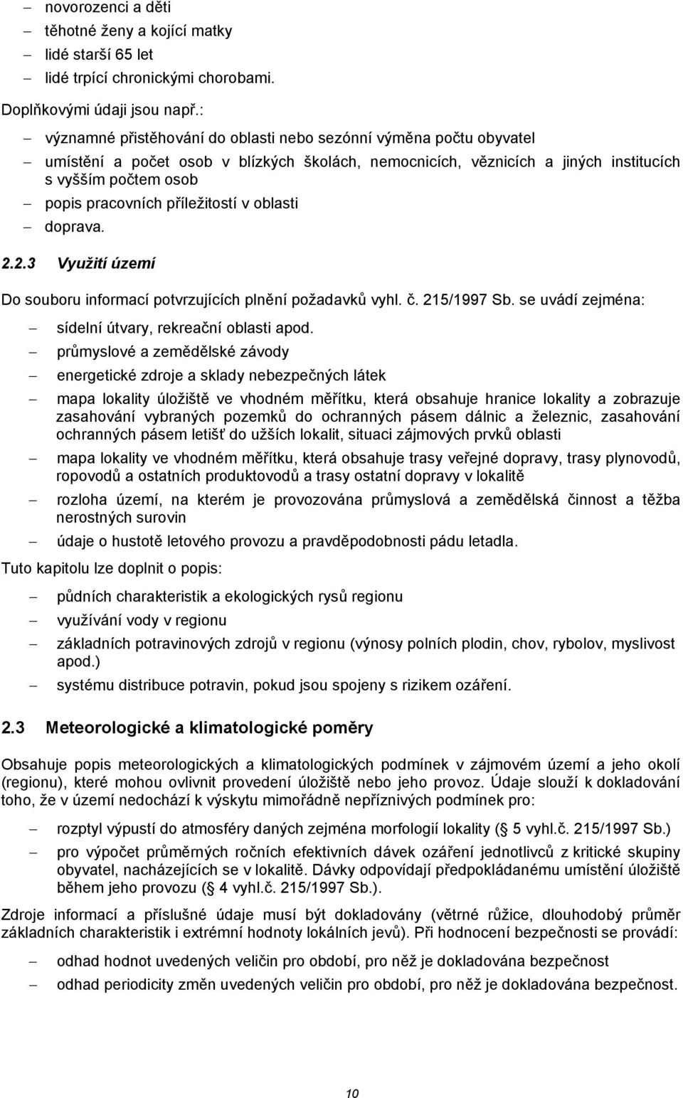 příležitostí v oblasti doprava. 2.2.3 Využití území Do souboru informací potvrzujících plnění požadavků vyhl. č. 215/1997 Sb. se uvádí zejména: sídelní útvary, rekreační oblasti apod.