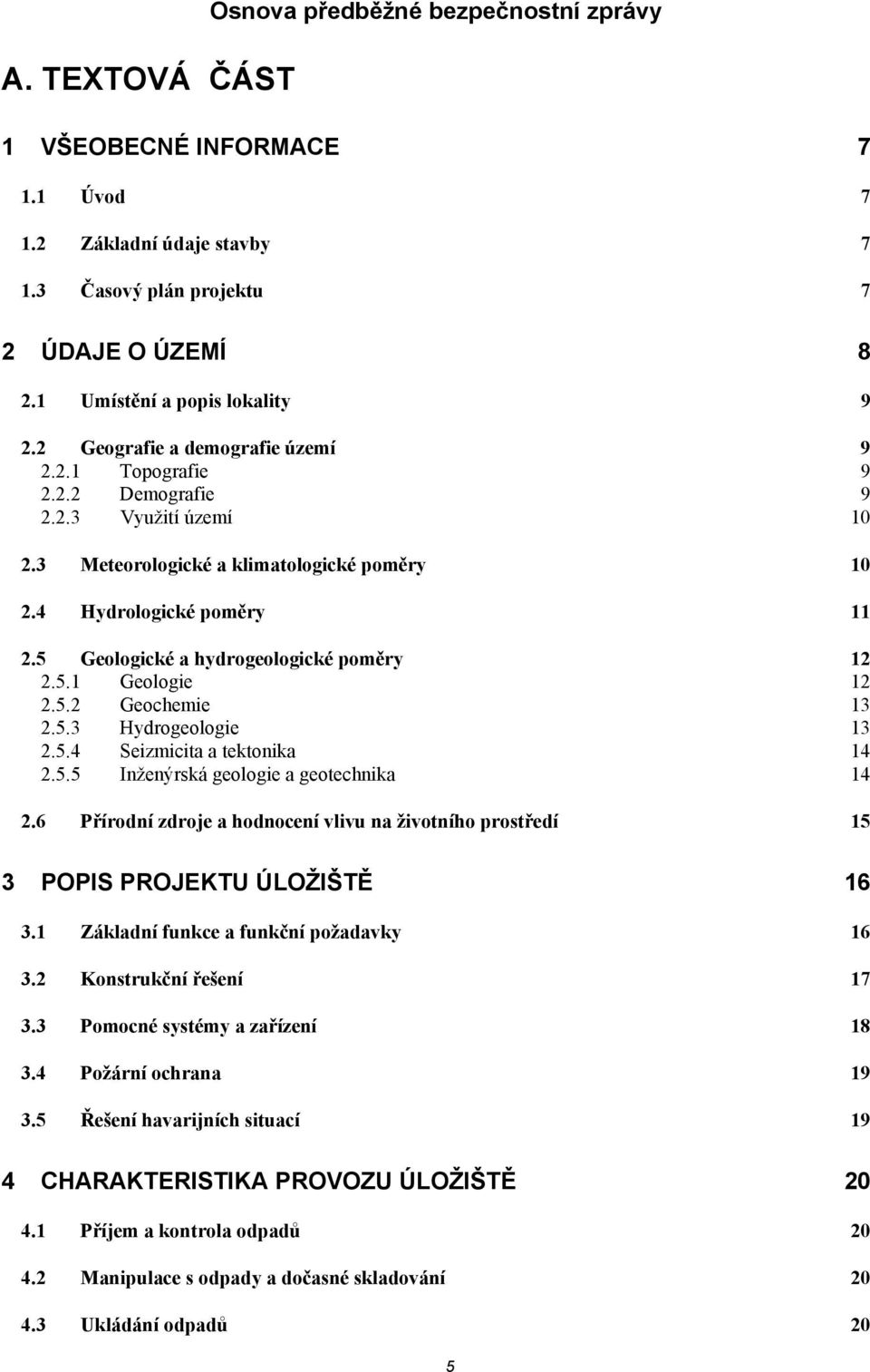 5 Geologické a hydrogeologické poměry 12 2.5.1 Geologie 12 2.5.2 Geochemie 13 2.5.3 Hydrogeologie 13 2.5.4 Seizmicita a tektonika 14 2.5.5 Inženýrská geologie a geotechnika 14 2.