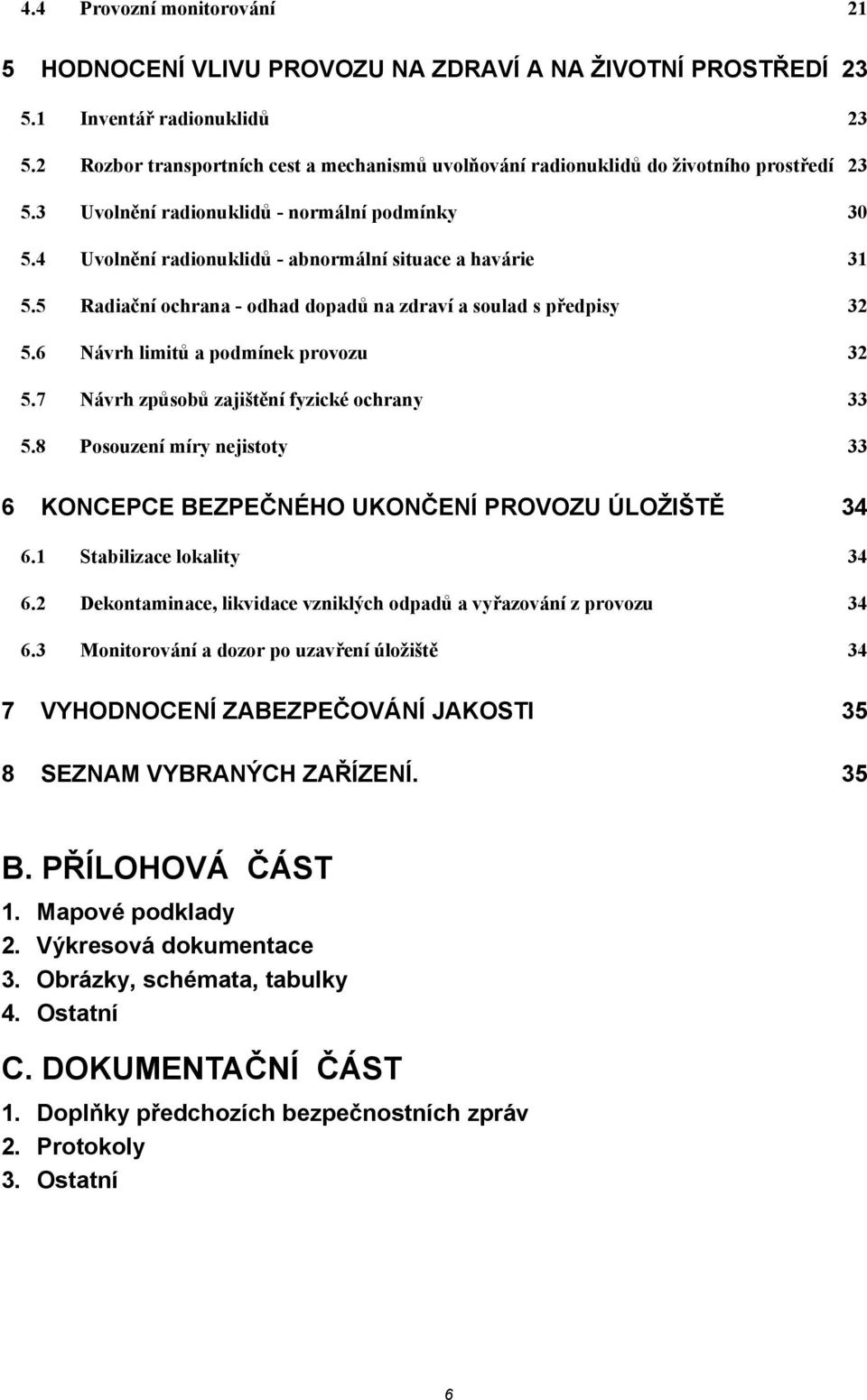 4 Uvolnění radionuklidů - abnormální situace a havárie 31 5.5 Radiační ochrana - odhad dopadů na zdraví a soulad s předpisy 32 5.6 Návrh limitů a podmínek provozu 32 5.