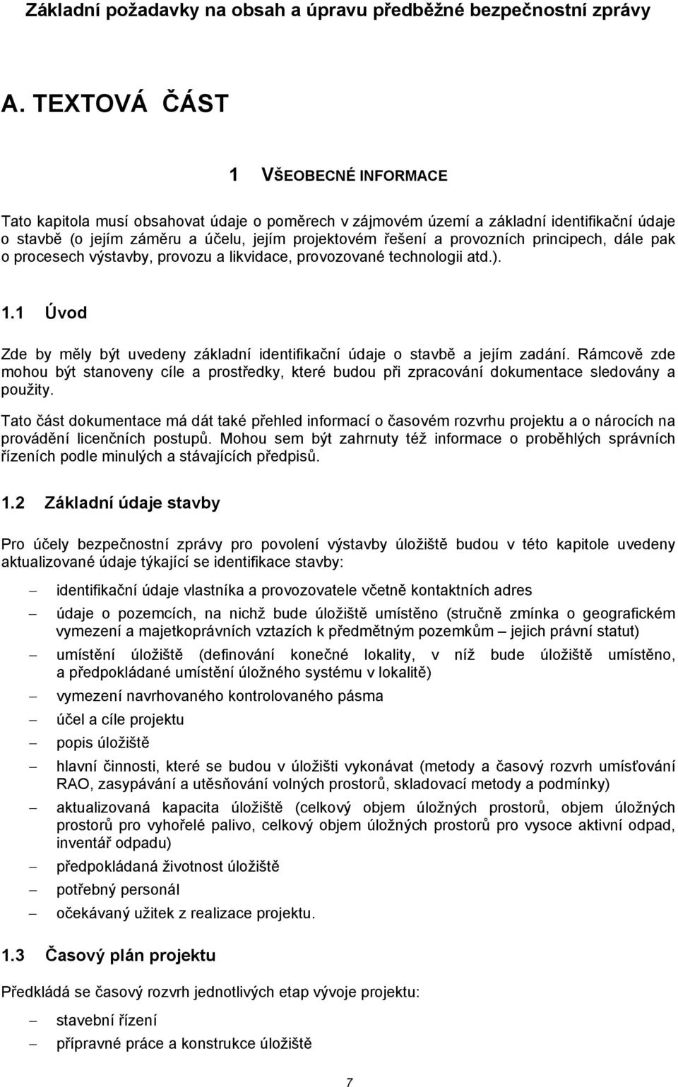 provozních principech, dále pak o procesech výstavby, provozu a likvidace, provozované technologii atd.). 1.1 Úvod Zde by měly být uvedeny základní identifikační údaje o stavbě a jejím zadání.