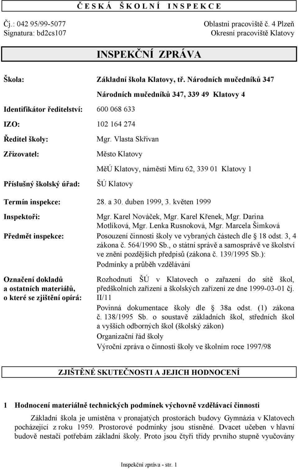 Vlasta Skřivan Město Klatovy MěÚ Klatovy, náměstí Míru 62, 339 01 Klatovy 1 Příslušný školský úřad: ŠÚ Klatovy Termín inspekce: 28. a 30. duben 1999, 3. květen 1999 Inspektoři: Mgr.