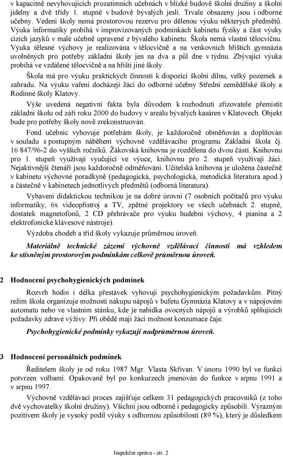 Výuka informatiky probíhá v improvizovaných podmínkách kabinetu fyziky a část výuky cizích jazyků v malé učebně upravené z bývalého kabinetu. Škola nemá vlastní tělocvičnu.